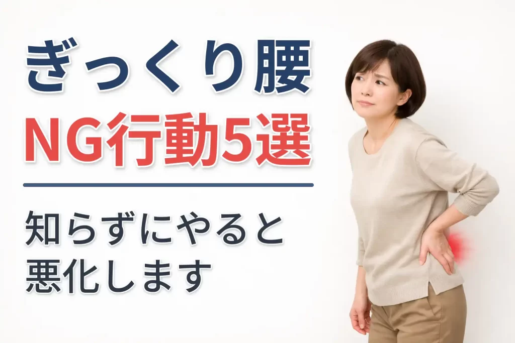 ぎっくり腰でやってはいけないNG行動5選｜無理に動く・ストレッチ・強いマッサージ・同じ姿勢・放置は悪化の原因